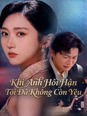 Khi Anh Hối Hận, Tôi Đã Không Còn Yêu